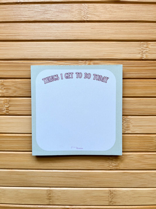 "Things I Get to Do Today" Notepad